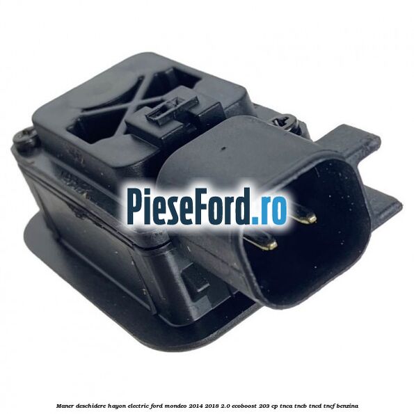 Maner deschidere hayon electric Ford Mondeo 2014-2018 2.0 EcoBoost 203 cp TNCA, TNCB, TNCD, TNCF benzina