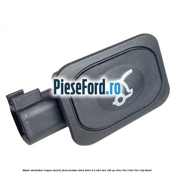 Maner deschidere hayon electric Ford Mondeo 2014-2018 2.0 TDCi 4x4 150 cp T7CA, T7CC, T7CD, T7CE, T7CF diesel