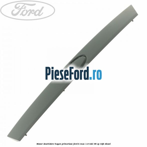 Maner deschidere hayon primerizat Ford B-Max 1.6 TDCi 95 cp T3JB diesel