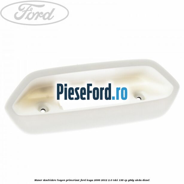 Maner deschidere hayon primerizat Ford Kuga 2008-2012 2.0 TDCi 136 cp G6DG, UKDA diesel