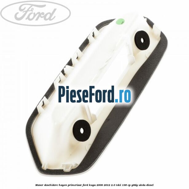Maner deschidere hayon primerizat Ford Kuga 2008-2012 2.0 TDCi 136 cp G6DG, UKDA diesel