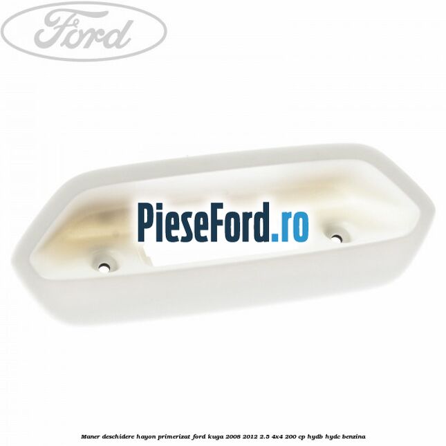 Maner deschidere hayon primerizat Ford Kuga 2008-2012 2.5 4x4 200 cp