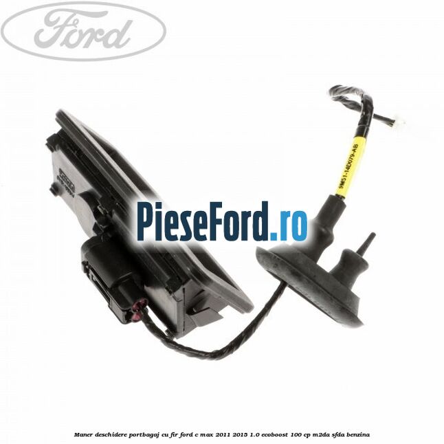 Maner deschidere portbagaj cu fir Ford C-Max 2011-2015 1.0 EcoBoost 100 cp M2DA, SFDA benzina