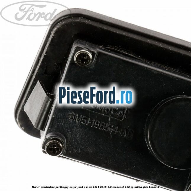 Maner deschidere portbagaj cu fir Ford C-Max 2011-2015 1.0 EcoBoost 100 cp M2DA, SFDA benzina