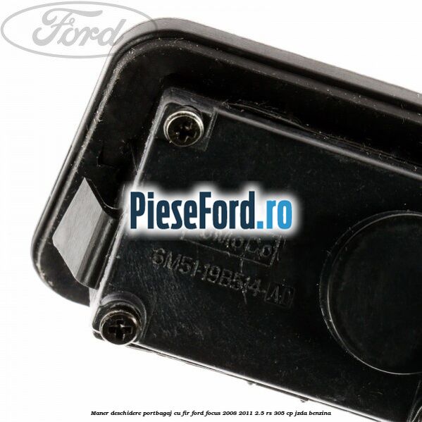 Maner deschidere portbagaj cu fir Ford Focus 2008-2011 2.5 RS 305 cp JZDA benzina