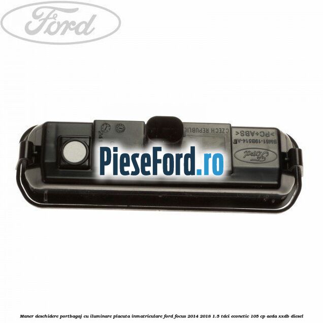 Maner deschidere portbagaj cu iluminare placuta inmatriculare Ford Focus 2014-2018 1.5 TDCi ECOnetic 105 cp AEDA, XXDB diesel