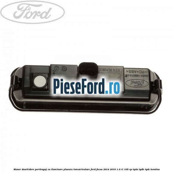 Maner deschidere portbagaj cu iluminare placuta inmatriculare Ford Focus 2014-2018 1.6 Ti 105 cp IQDA, IQDB, IQDC benzina
