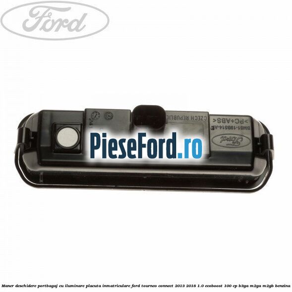 Maner deschidere portbagaj cu iluminare placuta inmatriculare Ford Tourneo Connect 2013-2018 1.0 EcoBoost 100 cp Maner deschidere portbagaj cu iluminare placuta inmatriculare Ford Tourneo Connect 2013-2018 1.0 EcoBoost 100 cp B3GA, M2GA, M2GB benzina