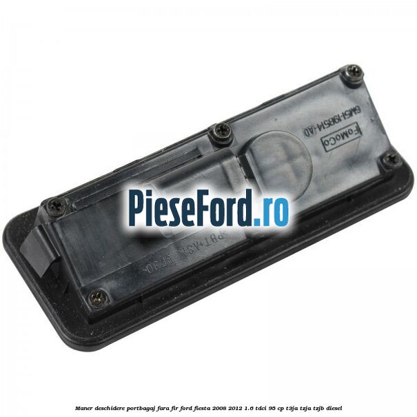 Maner deschidere portbagaj fara fir Ford Fiesta 2008-2012 1.6 TDCi 95 cp T3JA, TZJA, TZJB diesel