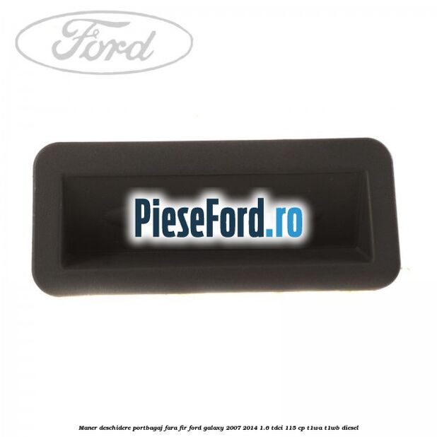 Maner deschidere portbagaj fara fir Ford Galaxy 2007-2014 1.6 TDCi 115 cp T1WA, T1WB diesel