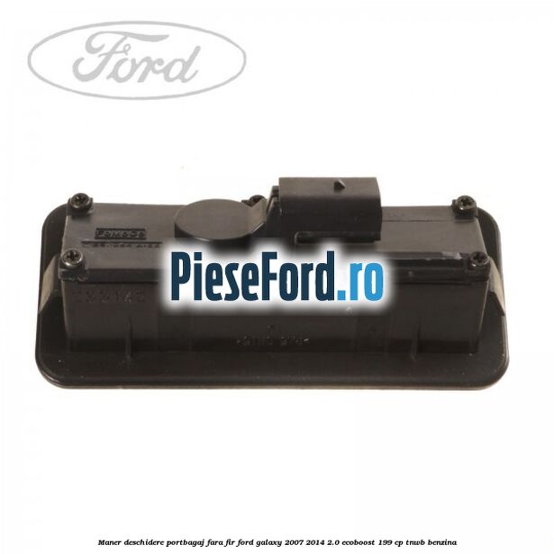 Maner deschidere portbagaj fara fir Ford Galaxy 2007-2014 2.0 EcoBoost 199 cp TNWB benzina