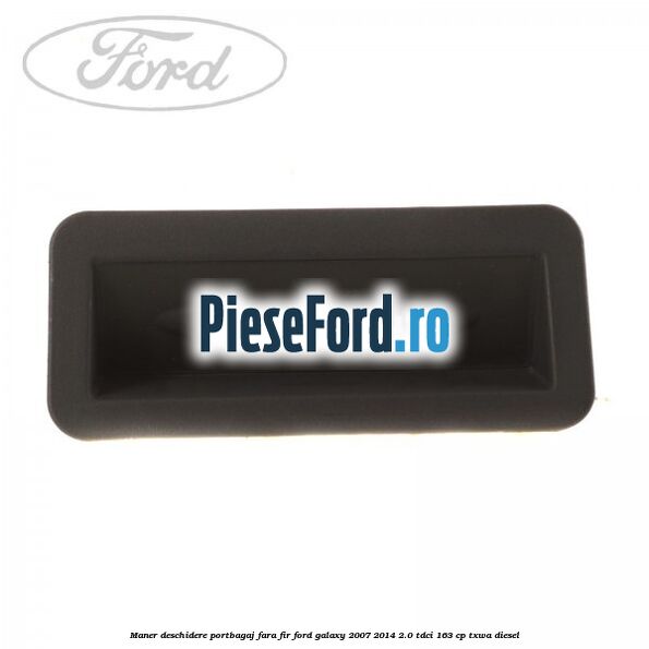 Maner deschidere portbagaj fara fir Ford Galaxy 2007-2014 2.0 TDCi 163 cp TXWA diesel