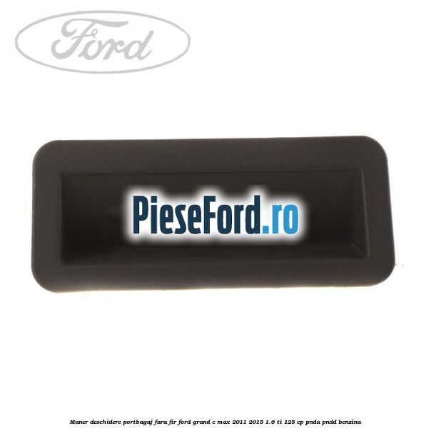 Maner deschidere portbagaj fara fir Ford Grand C-Max 2011-2015 1.6 Ti 125 cp PNDA, PNDD benzina