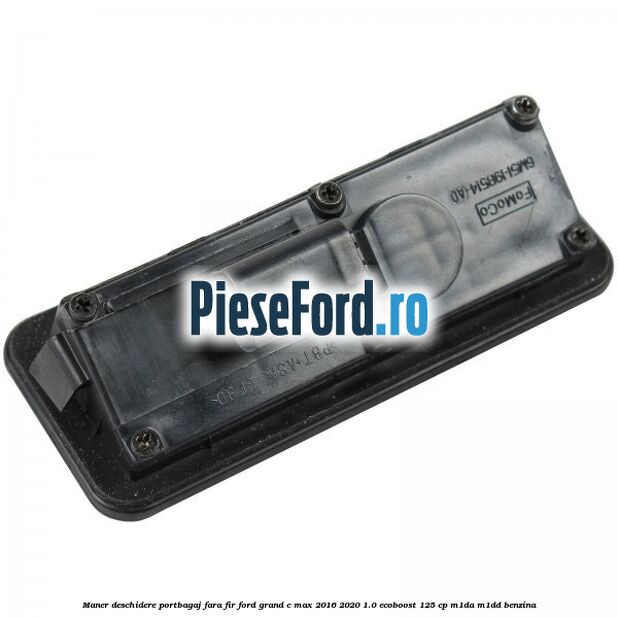 Maner deschidere portbagaj fara fir Ford Grand C-Max 2016-2020 1.0 EcoBoost 125 cp M1DA, M1DD benzina