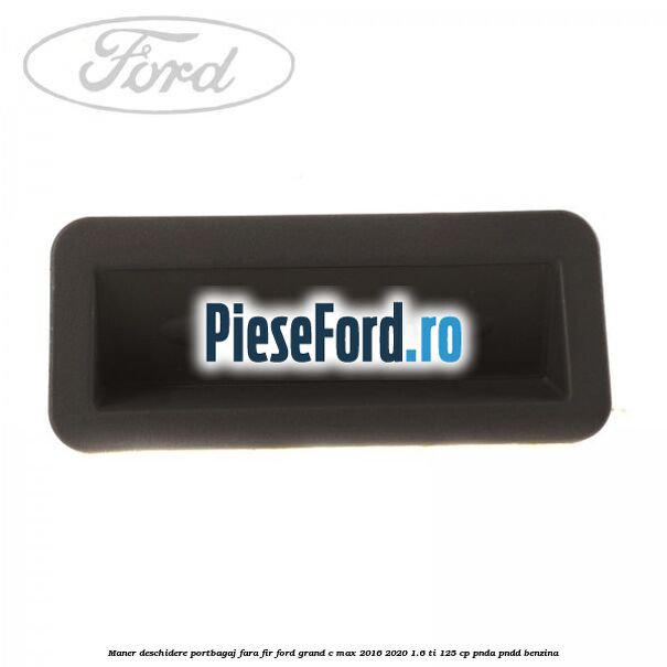 Maner deschidere portbagaj fara fir Ford Grand C-Max 2016-2020 1.6 Ti 125 cp PNDA, PNDD benzina