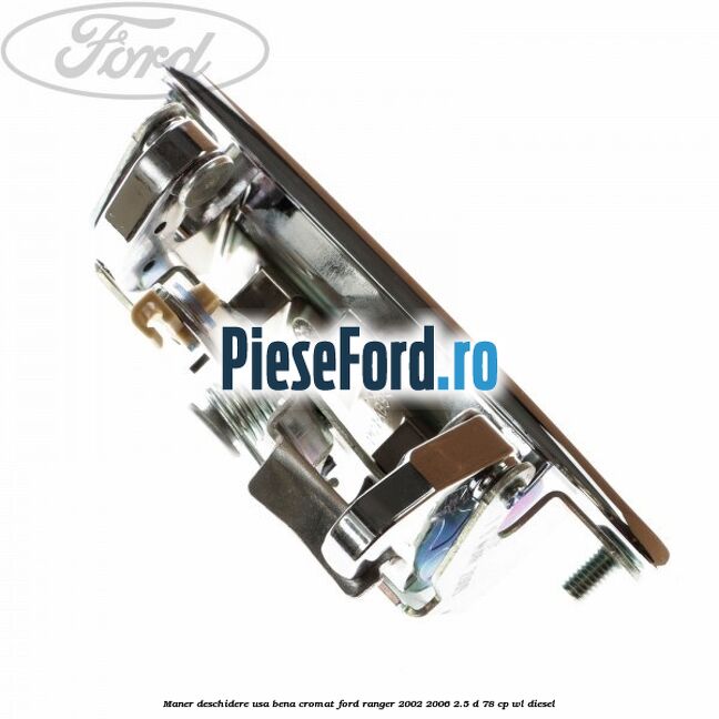 Maner deschidere usa bena cromat Ford Ranger 2002-2006 2.5 D 78 cp WL diesel