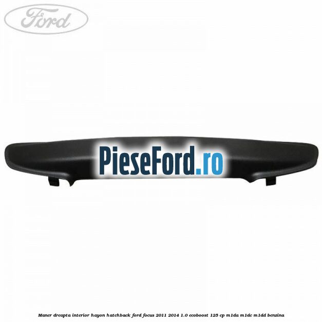 Maner dreapta interior hayon hatchback Ford Focus 2011-2014 1.0 EcoBoost 125 cp M1DA, M1DC, M1DD benzina