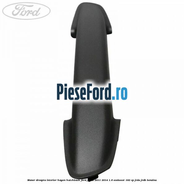Maner dreapta interior hayon hatchback Ford Focus 2011-2014 1.6 EcoBoost 182 cp Maner dreapta interior hayon hatchback Ford Focus 2011-2014 1.6 EcoBoost 182 cp JTDA, JTDB benzina