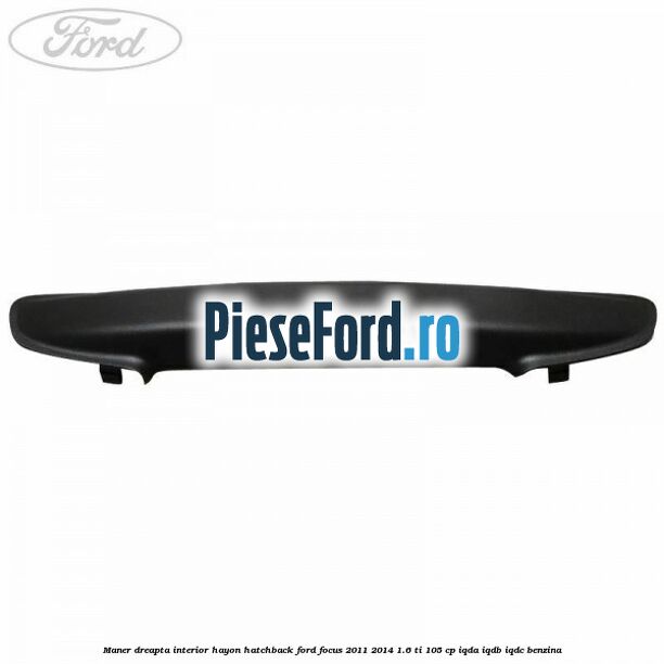 Maner dreapta interior hayon hatchback Ford Focus 2011-2014 1.6 Ti 105 cp Maner dreapta interior hayon hatchback Ford Focus 2011-2014 1.6 Ti 105 cp IQDA, IQDB, IQDC benzina