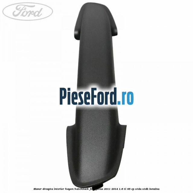 Maner dreapta interior hayon hatchback Ford Focus 2011-2014 1.6 Ti 85 cp XTDA, XTDB benzina