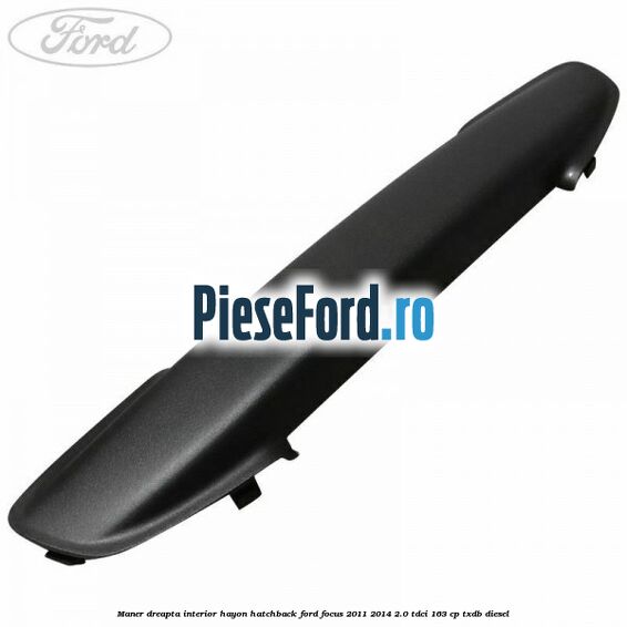 Maner dreapta interior hayon hatchback Ford Focus 2011-2014 2.0 TDCi 163 cp Maner dreapta interior hayon hatchback Ford Focus 2011-2014 2.0 TDCi 163 cp TXDB diesel