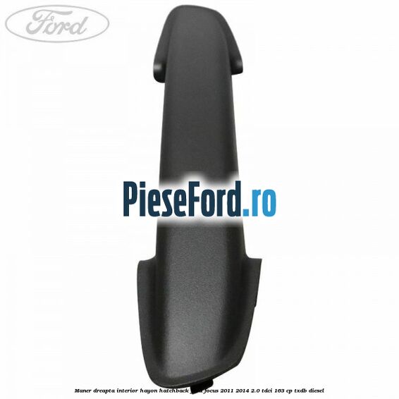 Maner dreapta interior hayon hatchback Ford Focus 2011-2014 2.0 TDCi 163 cp Maner dreapta interior hayon hatchback Ford Focus 2011-2014 2.0 TDCi 163 cp TXDB diesel