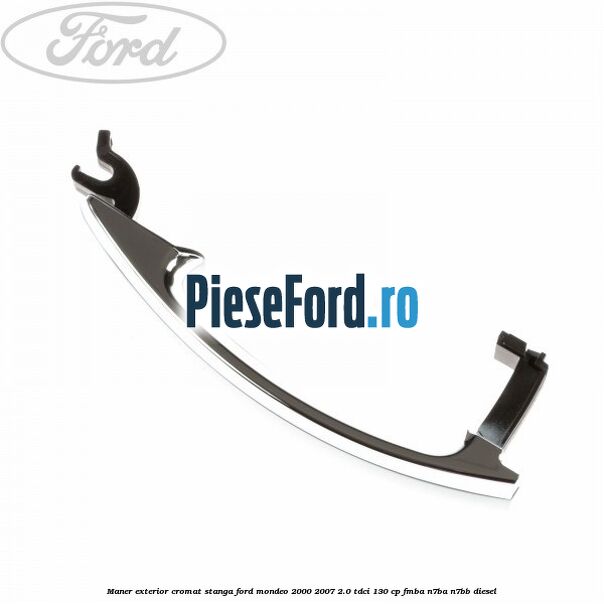 Maner exterior cromat stanga Ford Mondeo 2000-2007 2.0 TDCi 130 cp FMBA, N7BA, N7BB diesel