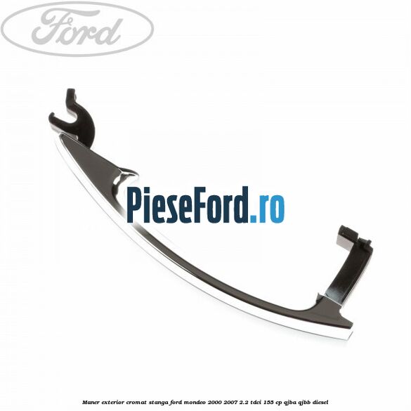 Maner exterior cromat stanga Ford Mondeo 2000-2007 2.2 TDCi 155 cp QJBA, QJBB diesel