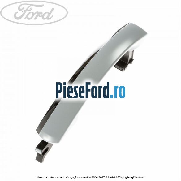 Maner exterior cromat stanga Ford Mondeo 2000-2007 2.2 TDCi 155 cp QJBA, QJBB diesel
