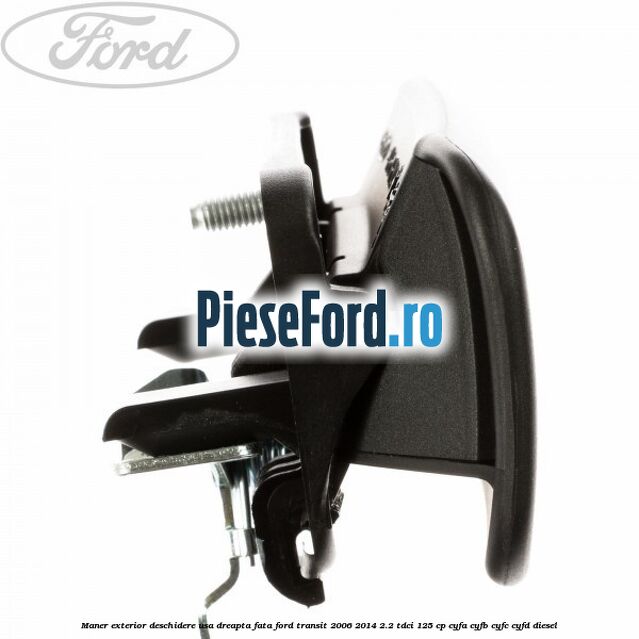 Maner exterior deschidere usa dreapta fata Ford Transit 2006-2014 2.2 TDCi 125 cp Maner exterior deschidere usa dreapta fata Ford Transit 2006-2014 2.2 TDCi 125 cp CYFA, CYFB, CYFC, CYFD diesel