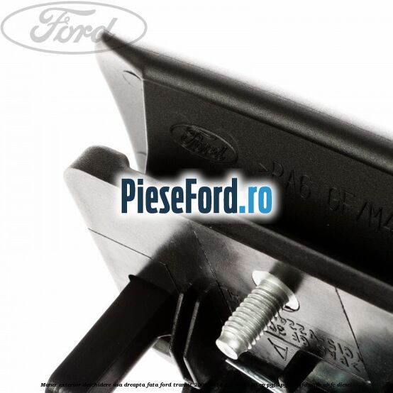 Maner exterior deschidere usa dreapta fata Ford Transit 2006-2014 2.2 TDCi 140 cp PGFA, PGFB, UHFA, UHFB, UHFC diesel
