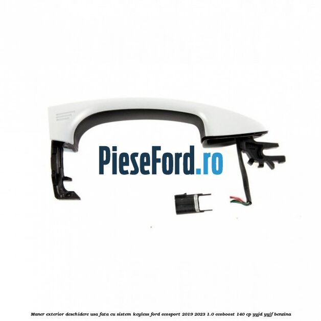 Maner exterior deschidere usa fata cu sistem KEYLESS Ford EcoSport 2019-2023 1.0 EcoBoost 140 cp YYJD, YYJF benzina