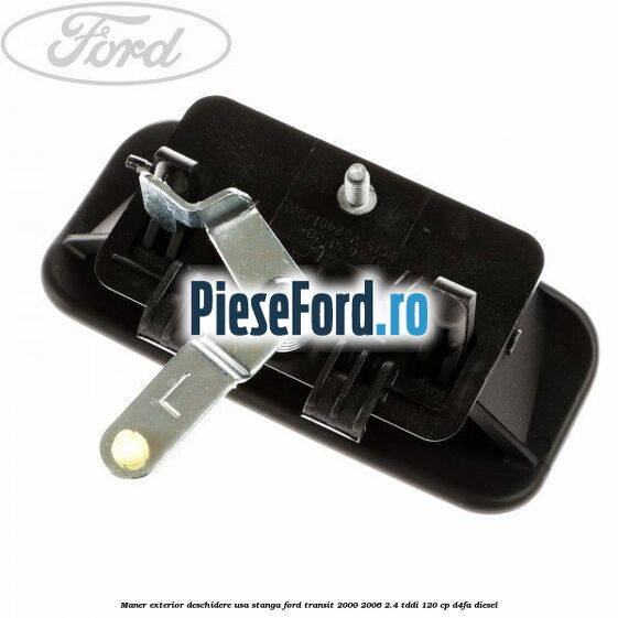 Maner exterior deschidere usa stanga Ford Transit 2000-2006 2.4 TDdi 120 cp D4FA diesel
