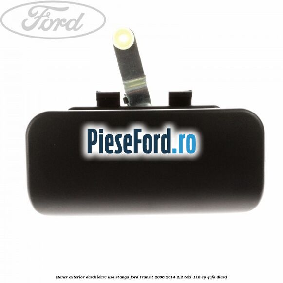 Maner exterior deschidere usa stanga Ford Transit 2006-2014 2.2 TDCi 110 cp QVFA diesel