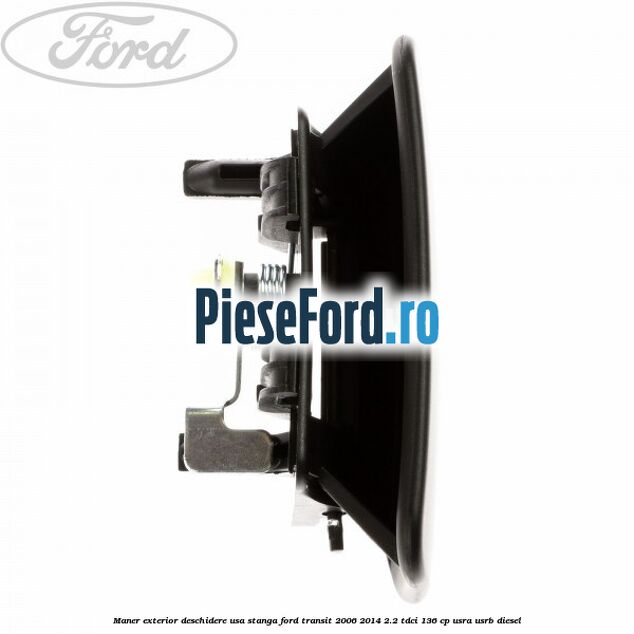Maner exterior deschidere usa stanga Ford Transit 2006-2014 2.2 TDCi 136 cp USRA, USRB diesel