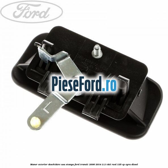Maner exterior deschidere usa stanga Ford Transit 2006-2014 2.2 TDCi RWD 125 cp CYRA diesel
