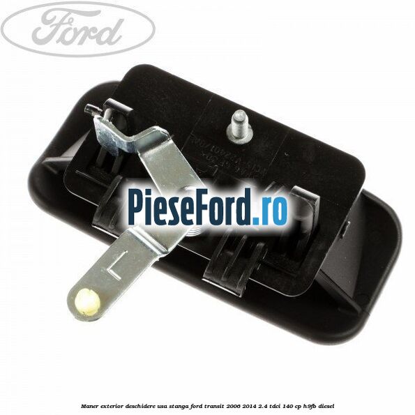 Maner exterior deschidere usa stanga Ford Transit 2006-2014 2.4 TDCi 140 cp H9FB diesel