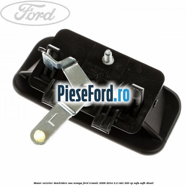 Maner exterior deschidere usa stanga Ford Transit 2006-2014 3.2 TDCi 200 cp SAFA, SAFB diesel