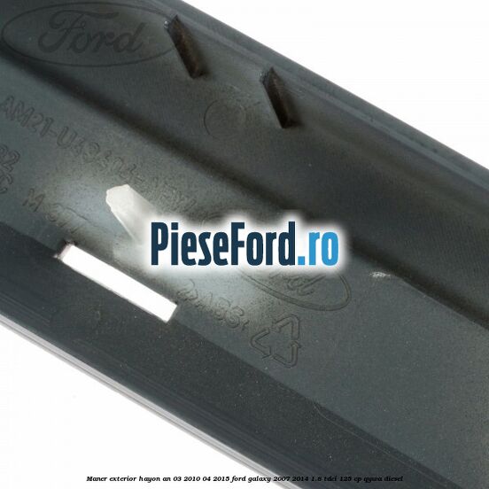 Maner exterior hayon an 03/2010-04/2015 Ford Galaxy 2007-2014 1.8 TDCi 125 cp QYWA diesel