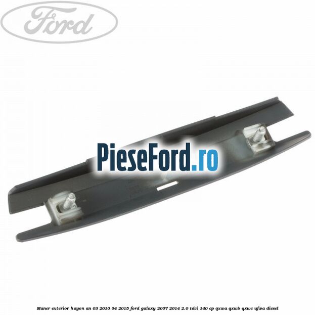 Maner exterior hayon an 03/2010-04/2015 Ford Galaxy 2007-2014 2.0 TDCi 140 cp QXWA, QXWB, QXWC, UFWA diesel