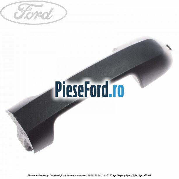 Maner exterior primerizat Ford Tourneo Connect 2002-2014 1.8 Di 75 cp BHPA, P7PA, P7PB, R2PA diesel