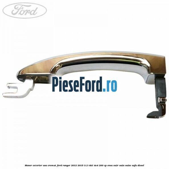 Maner exterior usa cromat Ford Ranger 2012-2015 3.2 TDCi 4x4 200 cp ENSA, SA2R, SA2S, SA2W, SAFA diesel