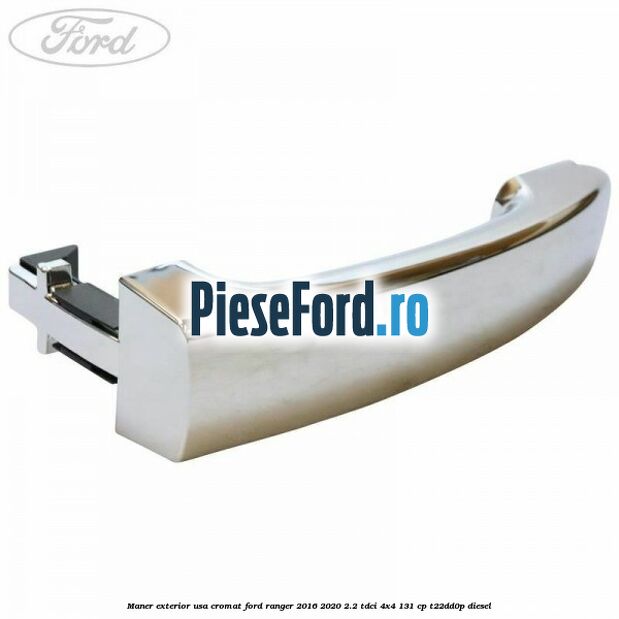 Maner exterior usa cromat Ford Ranger 2016-2020 2.2 TDCi 4x4 131 cp T22DD0P diesel