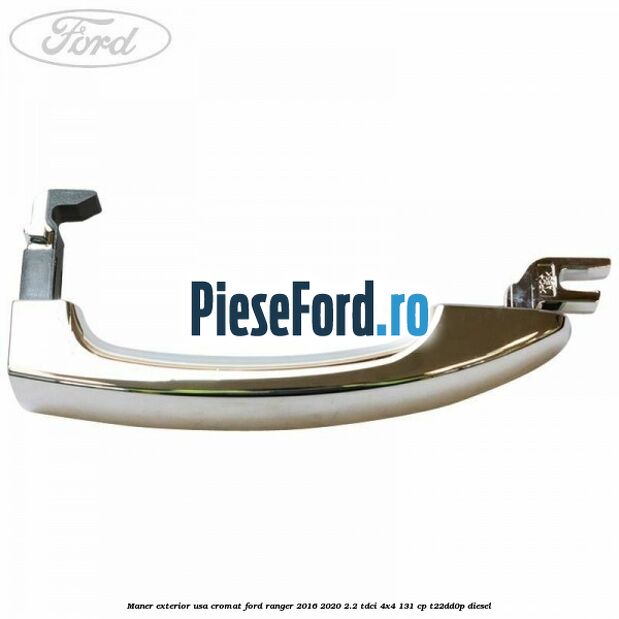 Maner exterior usa cromat Ford Ranger 2016-2020 2.2 TDCi 4x4 131 cp Maner exterior usa cromat Ford Ranger 2016-2020 2.2 TDCi 4x4 131 cp T22DD0P diesel