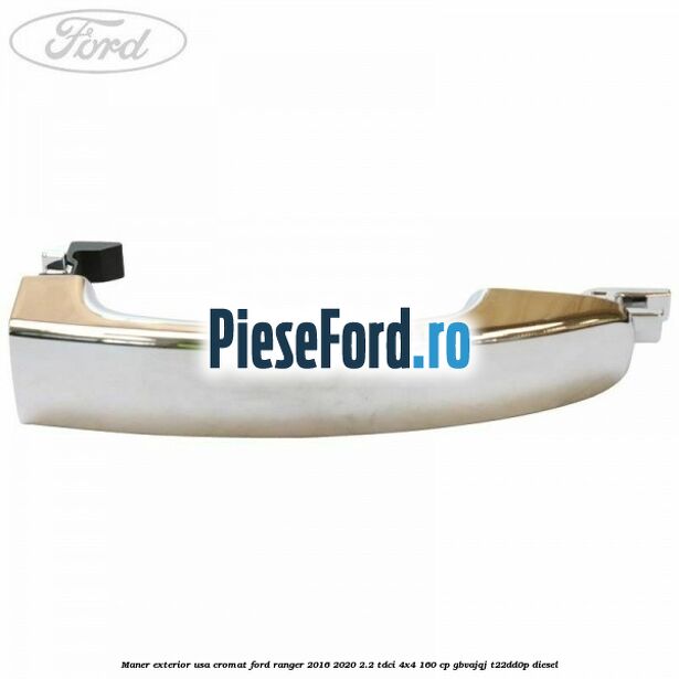 Maner exterior usa cromat Ford Ranger 2016-2020 2.2 TDCi 4x4 160 cp GBVAJQJ, T22DD0P diesel
