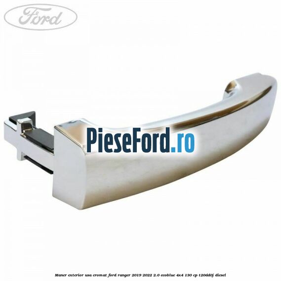 Maner exterior usa cromat Ford Ranger 2019-2022 2.0 EcoBlue 4x4 130 cp T20DD0J diesel