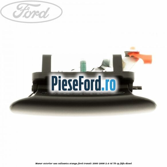 Maner exterior usa culisanta stanga Ford Transit 2000-2006 2.4 TD 75 cp Maner exterior usa culisanta stanga Ford Transit 2000-2006 2.4 TD 75 cp F4FA diesel