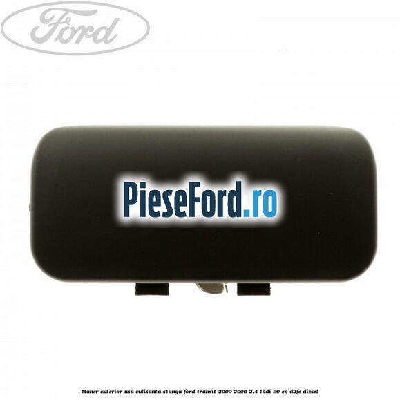 Maner exterior usa culisanta stanga Ford Transit 2000-2006 2.4 TDdi 90 cp D2FE diesel