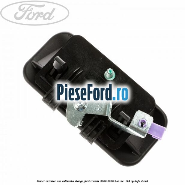 Maner exterior usa culisanta stanga Ford Transit 2000-2006 2.4 TDE  125 cp DOFA diesel
