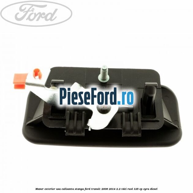 Maner exterior usa culisanta stanga Ford Transit 2006-2014 2.2 TDCi RWD 125 cp CYRA diesel